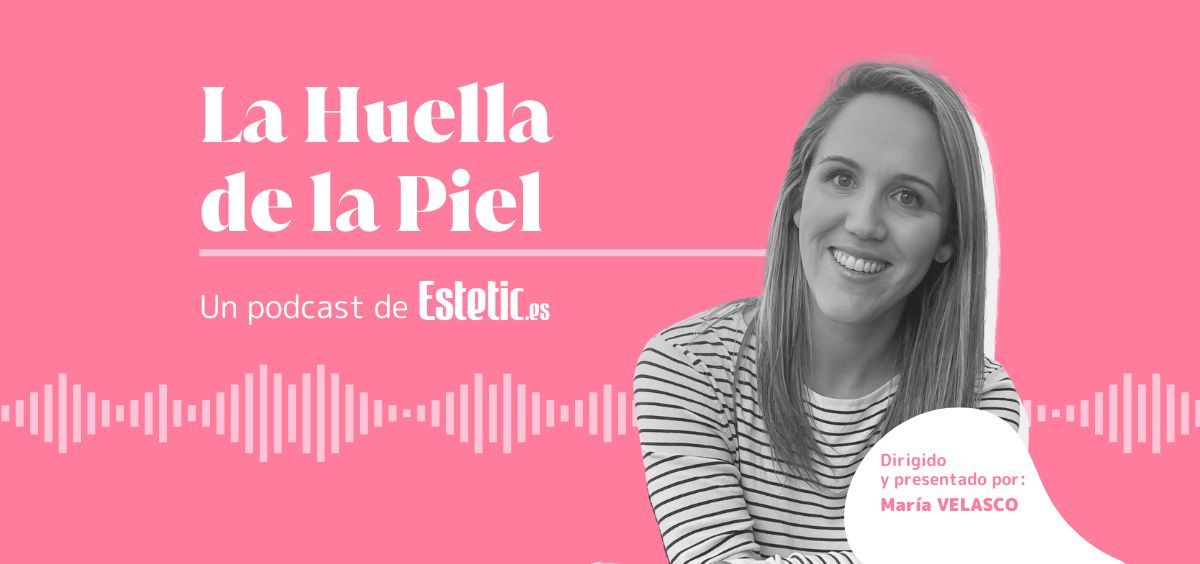 La Huella de la Piel, nuevo podcast de Estetic.es, con María Velasco
