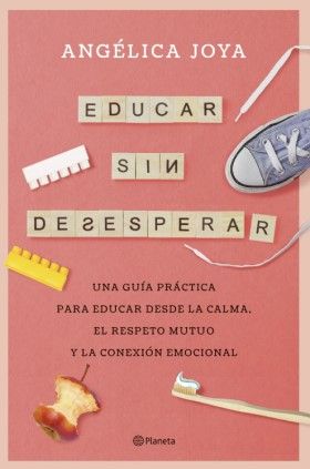 'Educar sin desesperar', de Angélica Joya (Foto. Editorial Planeta)