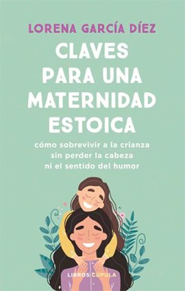 'Claves para una maternidad estoica', el nuevo libro de Lorena García Díez (@lorenagarciadiez) (Foto. Libros Cúpula)